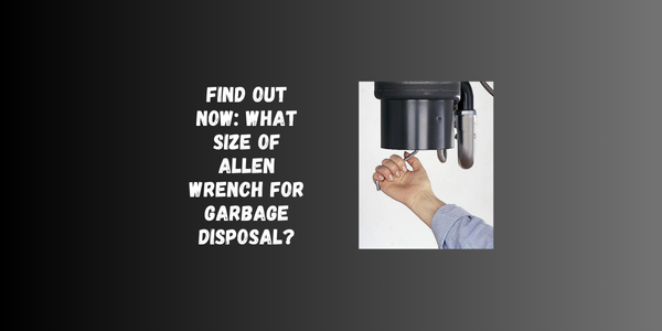 Find Out Now: What Size Of Allen Wrench For Garbage Disposal? Find Out Now: What Size Of Allen Wrench For Garbage Disposal?