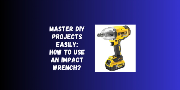 Master DIY Projects Easily: How To Use An Impact Wrench? Master DIY Projects Easily: How To Use An Impact Wrench?