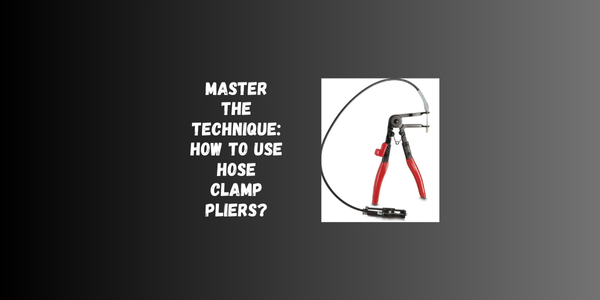 Master The Technique: How To Use Hose Clamp Pliers? Master The Technique: How To Use Hose Clamp Pliers?