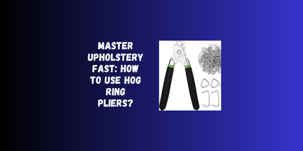 Master Upholstery Fast: How To Use Hog Ring Pliers? Master Upholstery Fast: How To Use Hog Ring Pliers?