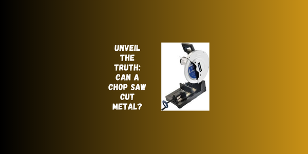 Unveil The Truth: Can A Chop Saw Cut Metal? Unveil The Truth: Can A Chop Saw Cut Metal?
