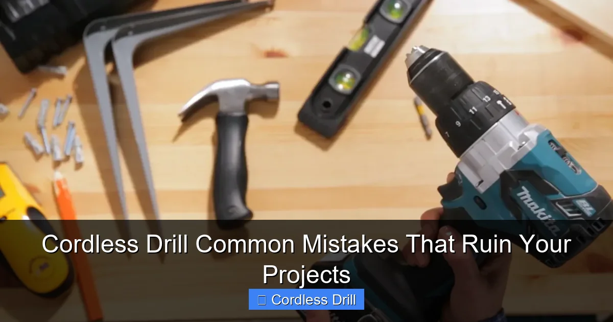 Cordless Drill Common Mistakes That Ruin Your Projects