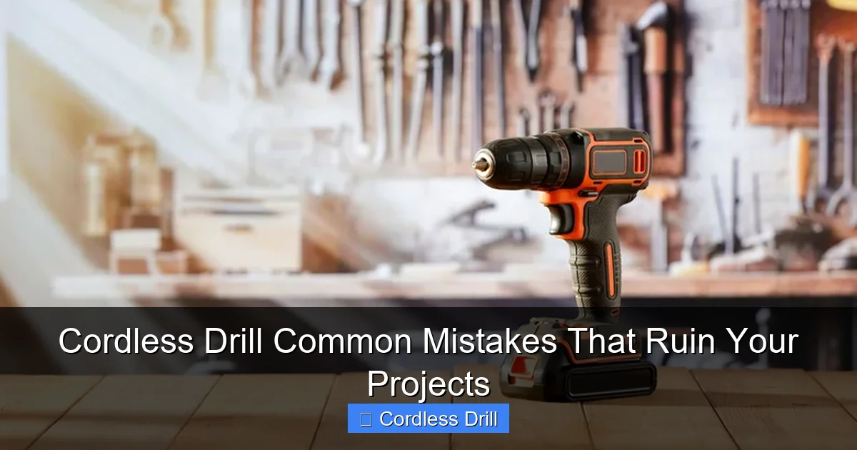 Cordless Drill Common Mistakes That Ruin Your Projects